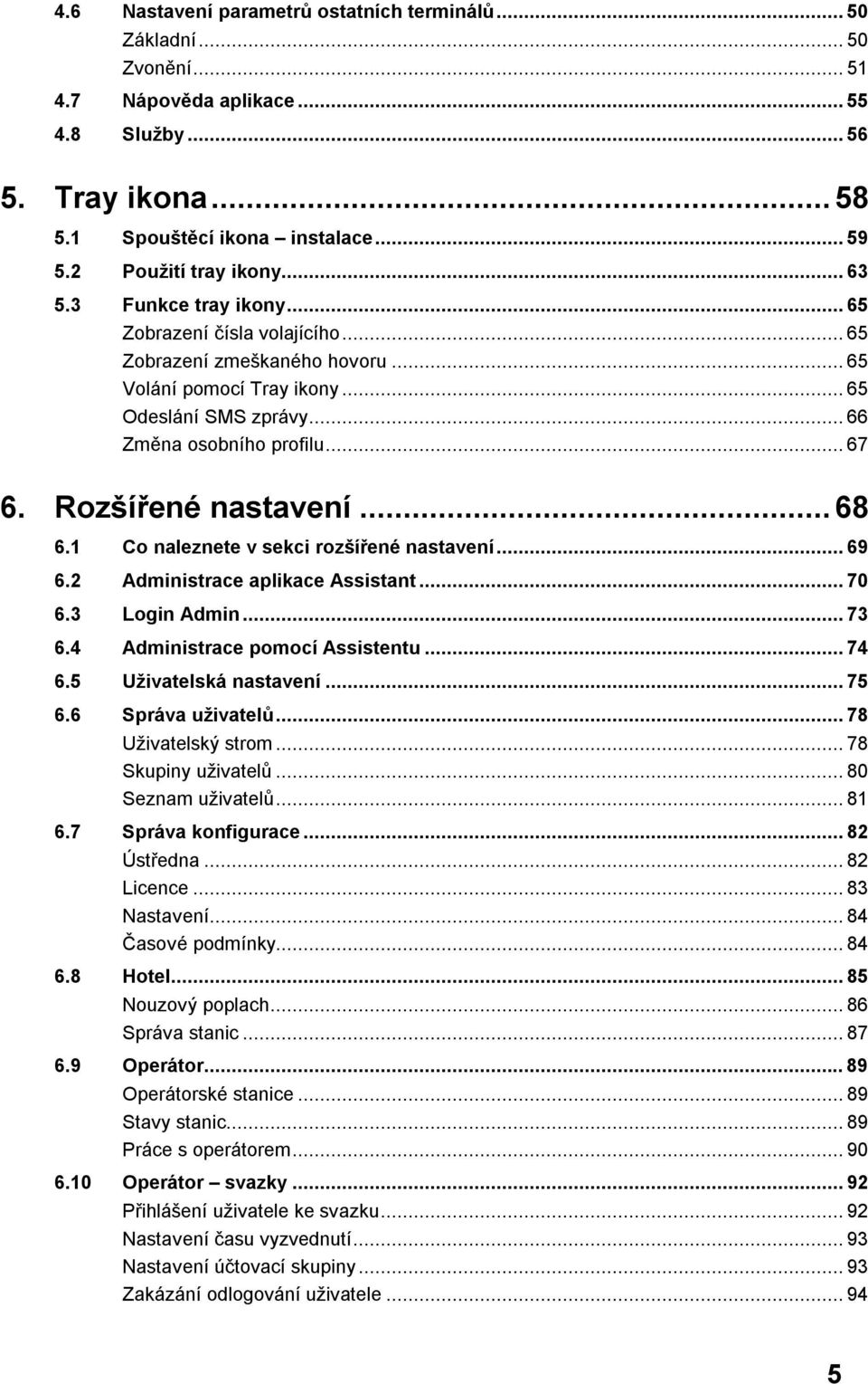 .. 67 6. Rozšířené nastavení... 68 6.1 Co naleznete v sekci rozšířené nastavení... 69 6.2 Administrace aplikace Assistant... 70 6.3 Login Admin... 73 6.4 Administrace pomocí Assistentu... 74 6.