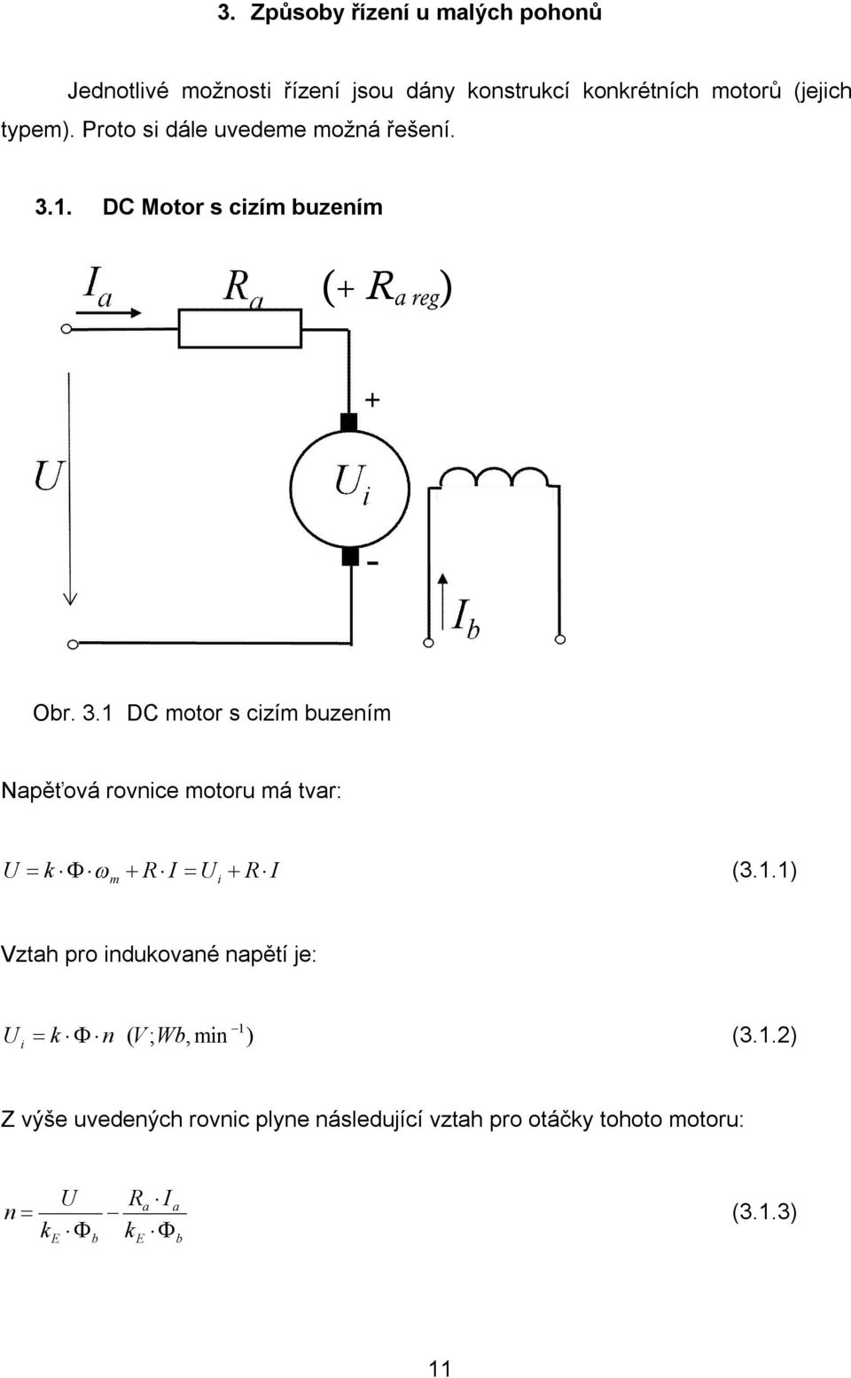 1.1) m i Vztah pro indukované napětí je: U i 1 k n ( V ; Wb, min ) (3.1.2) Z výše uvedených rovnic plyne následující vztah pro otáčky tohoto motoru: n a a (3.