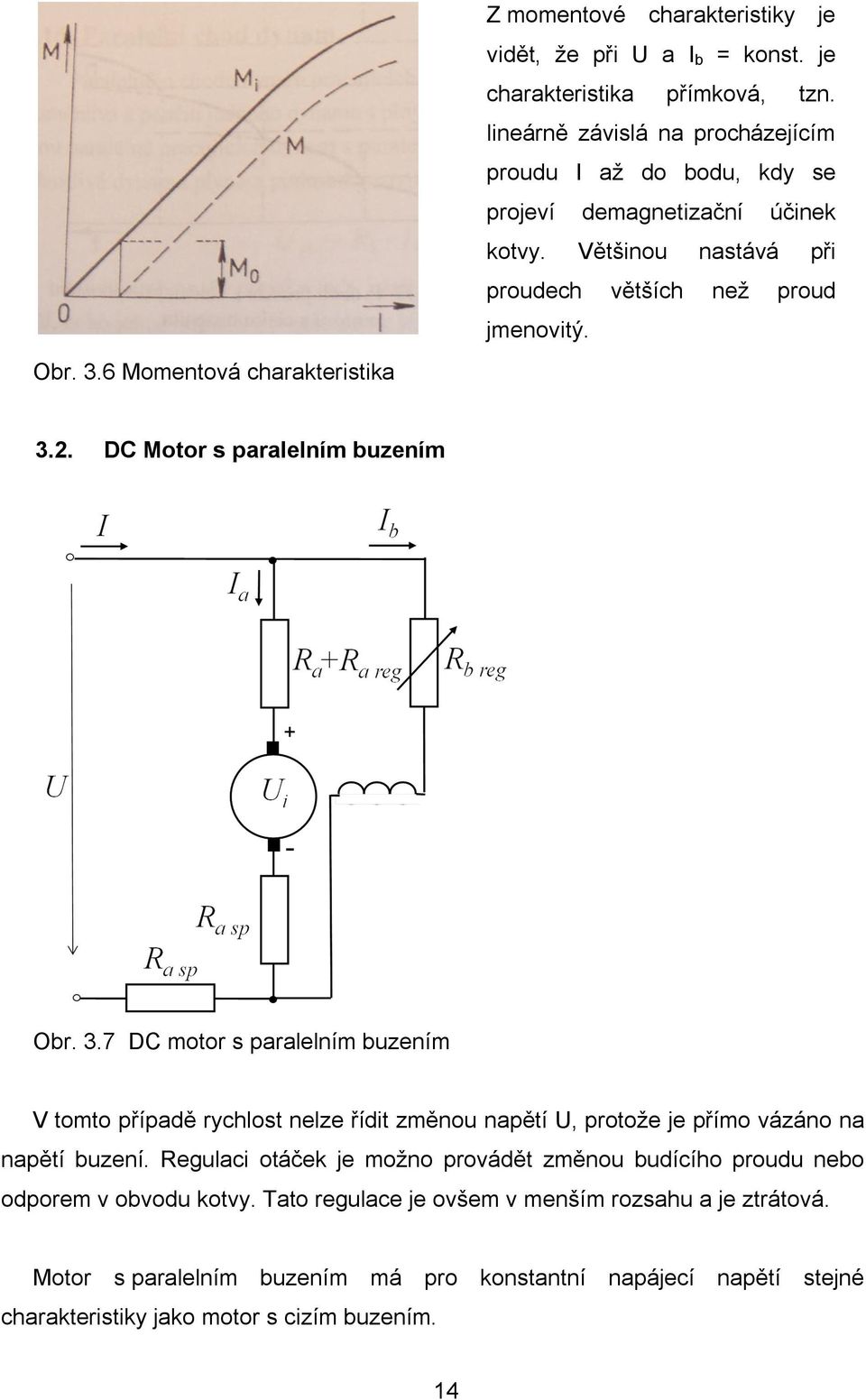 DC Motor s paralelním buzením Obr. 3.7 DC motor s paralelním buzením V tomto případě rychlost nelze řídit změnou napětí U, protože je přímo vázáno na napětí buzení.