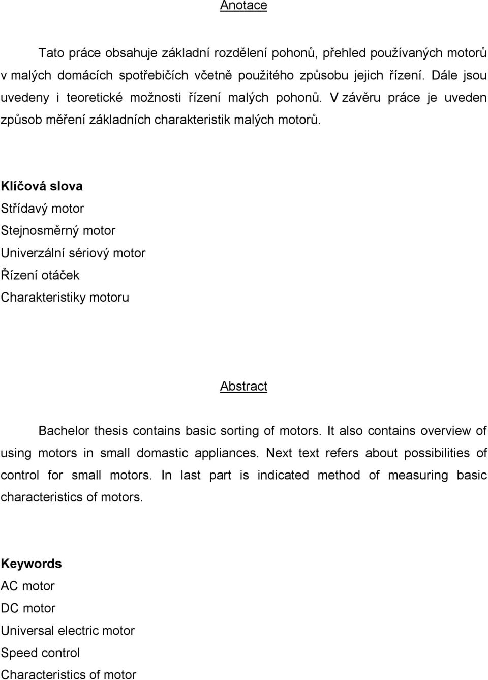 Klíčová slova Střídavý motor Stejnosměrný motor Univerzální sériový motor Řízení otáček Charakteristiky motoru Abstract Bachelor thesis contains basic sorting of motors.