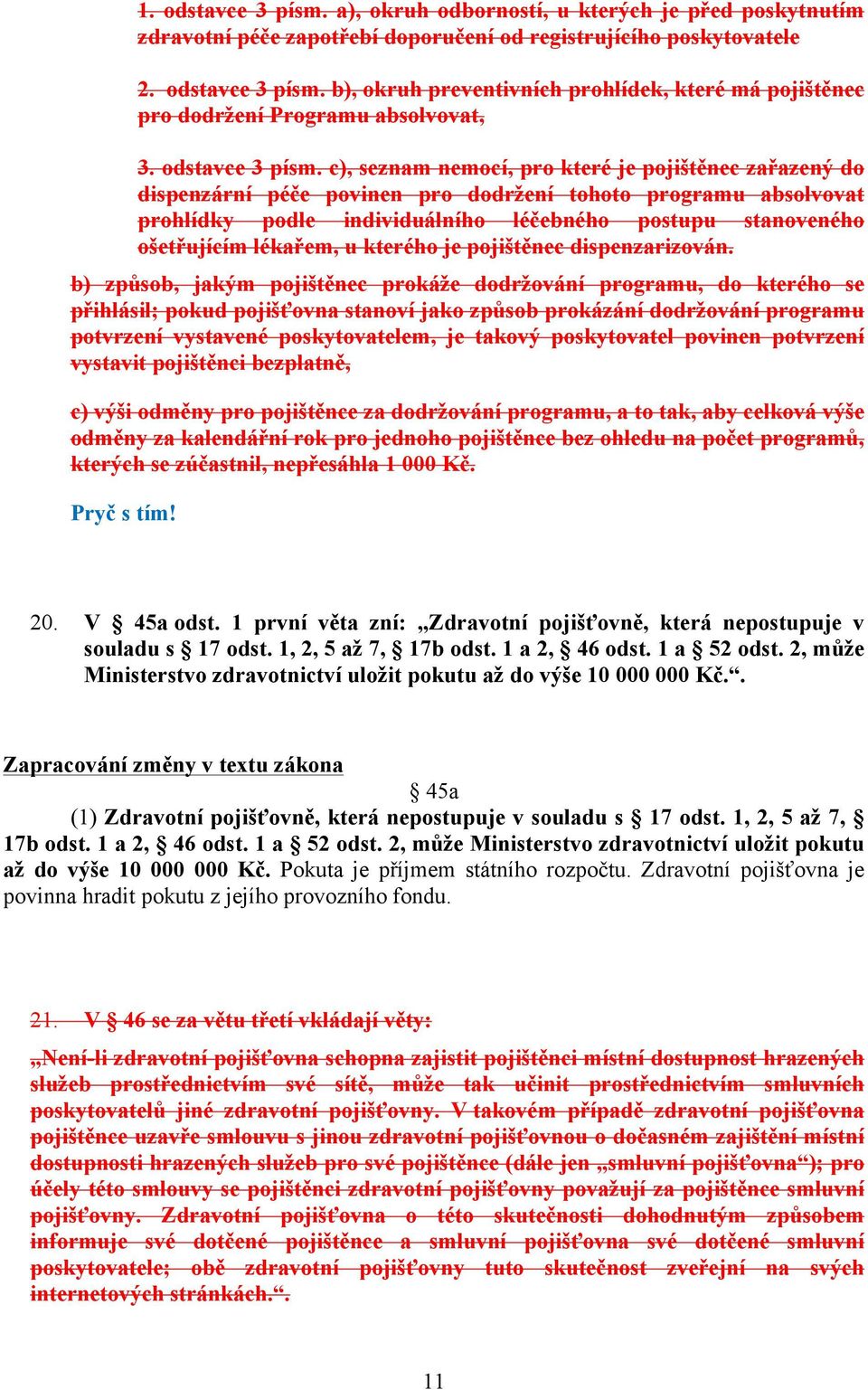 c), seznam nemocí, pro které je pojištěnec zařazený do dispenzární péče povinen pro dodržení tohoto programu absolvovat prohlídky podle individuálního léčebného postupu stanoveného ošetřujícím