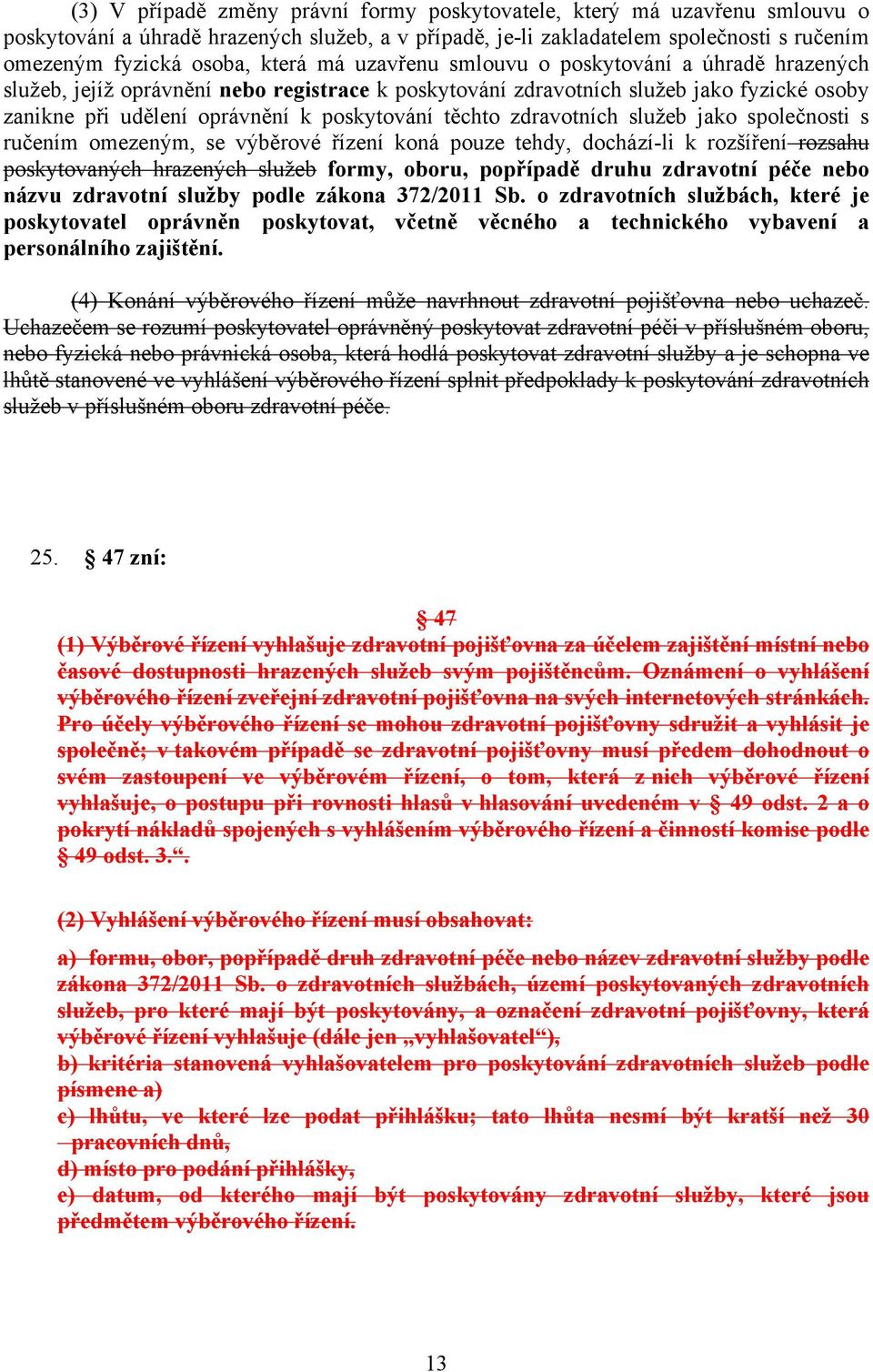 zdravotních služeb jako společnosti s ručením omezeným, se výběrové řízení koná pouze tehdy, dochází-li k rozšíření rozsahu poskytovaných hrazených služeb formy, oboru, popřípadě druhu zdravotní péče