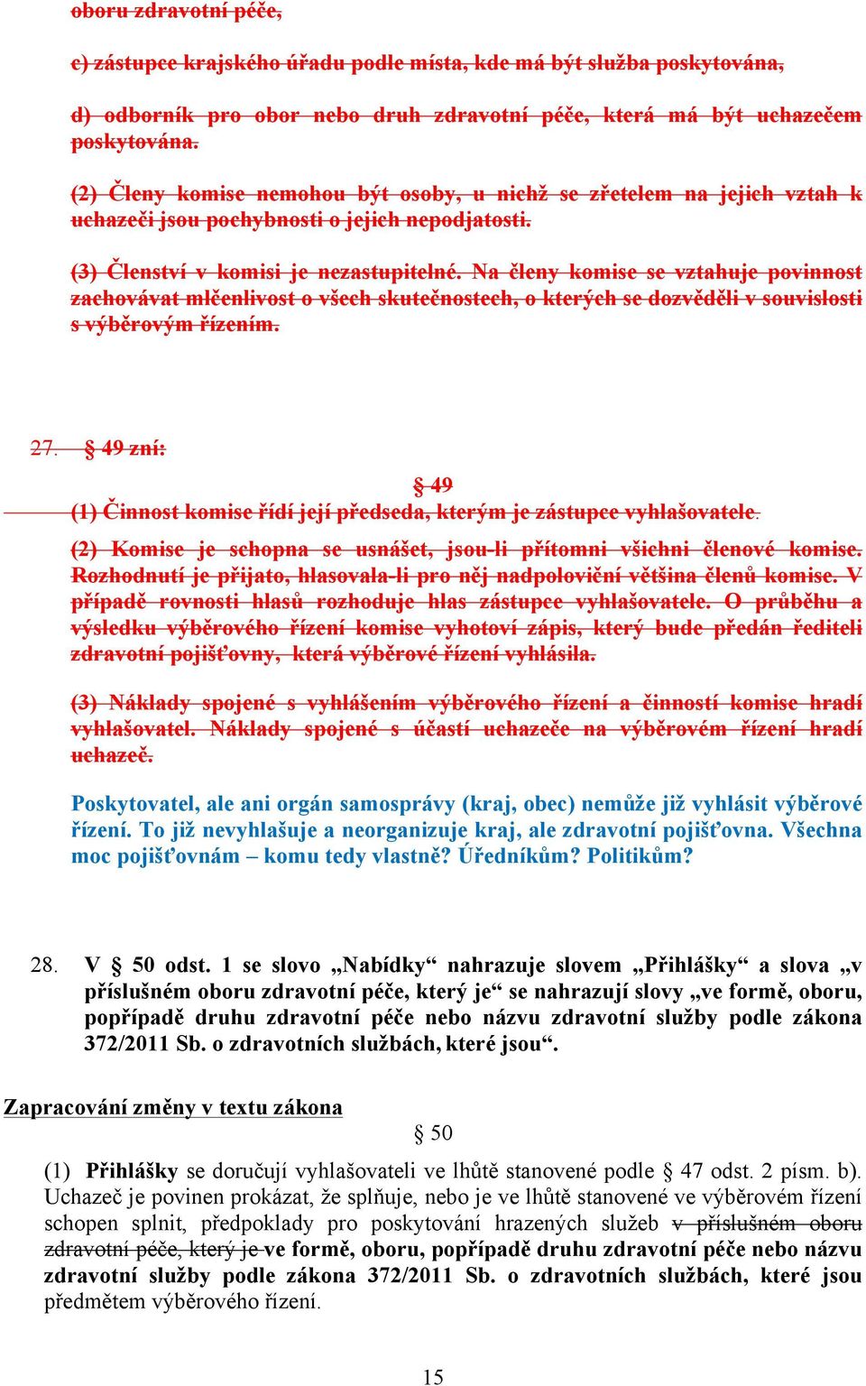 Na členy komise se vztahuje povinnost zachovávat mlčenlivost o všech skutečnostech, o kterých se dozvěděli v souvislosti s výběrovým řízením. 27.