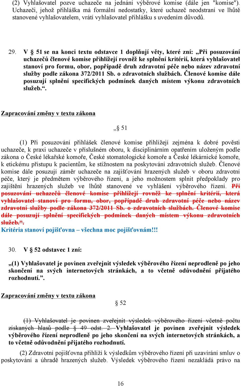 V 51 se na konci textu odstavce 1 doplňují věty, které zní: Při posuzování uchazečů členové komise přihlížejí rovněž ke splnění kritérií, která vyhlašovatel stanoví pro formu, obor, popřípadě druh