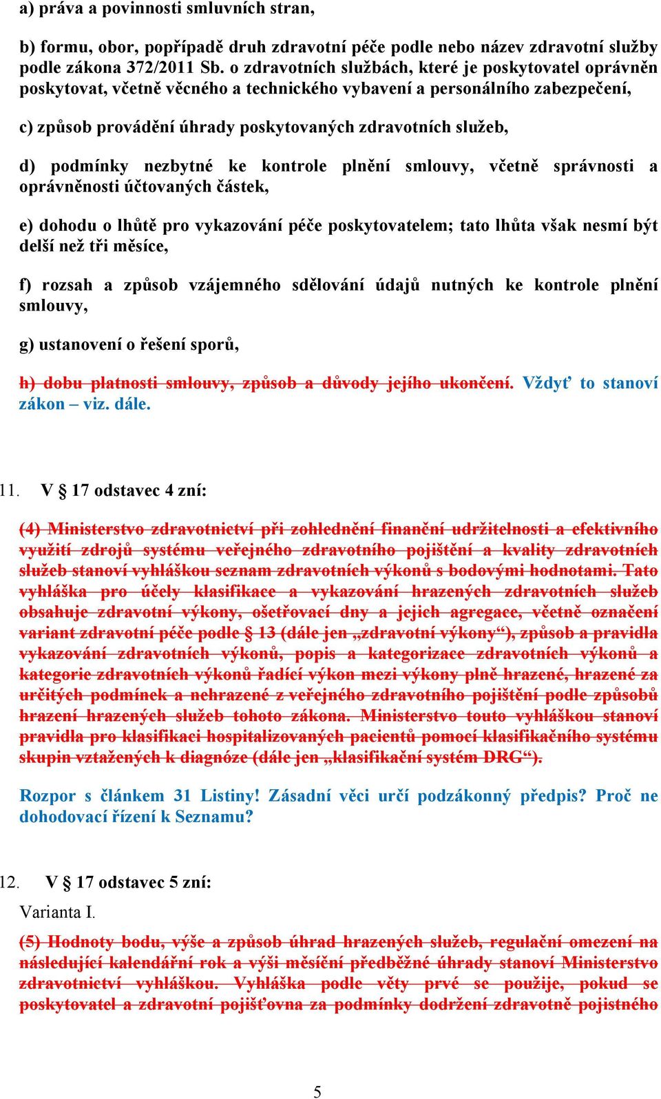 podmínky nezbytné ke kontrole plnění smlouvy, včetně správnosti a oprávněnosti účtovaných částek, e) dohodu o lhůtě pro vykazování péče poskytovatelem; tato lhůta však nesmí být delší než tři měsíce,