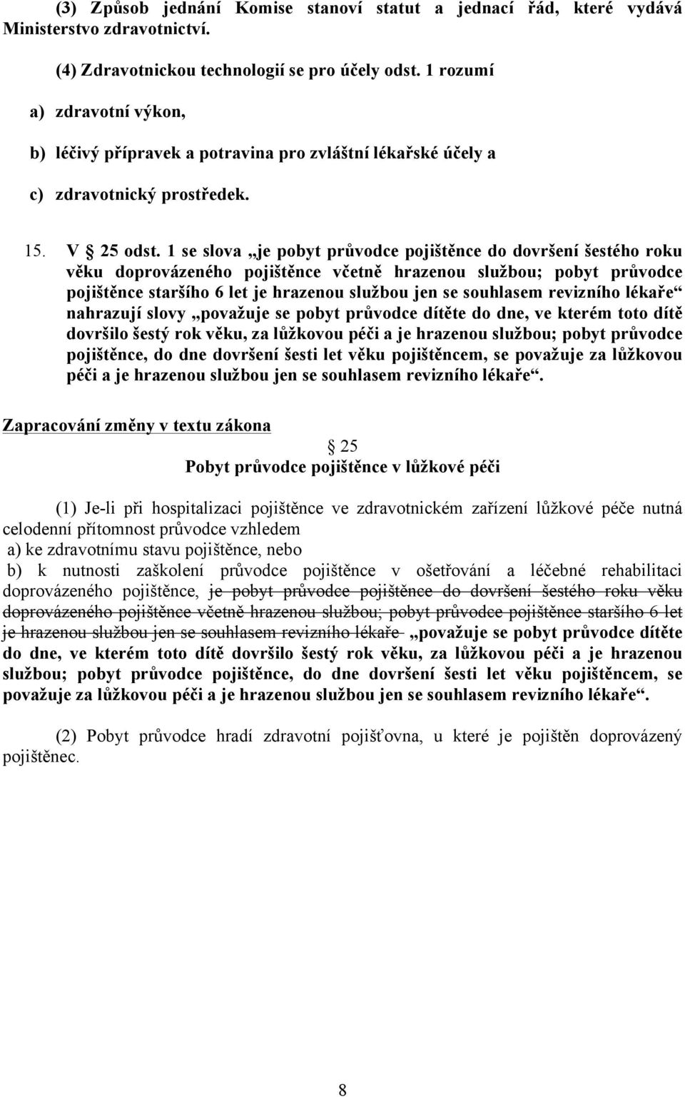 1 se slova je pobyt průvodce pojištěnce do dovršení šestého roku věku doprovázeného pojištěnce včetně hrazenou službou; pobyt průvodce pojištěnce staršího 6 let je hrazenou službou jen se souhlasem