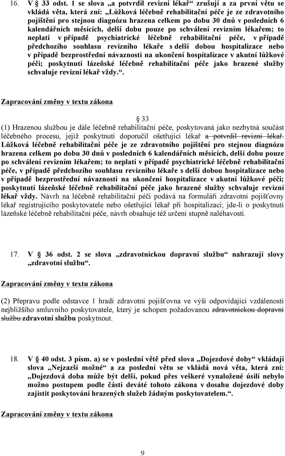 dnů v posledních 6 kalendářních měsících, delší dobu pouze po schválení revizním lékařem; to neplatí v případě psychiatrické léčebně rehabilitační péče, v případě předchozího souhlasu revizního