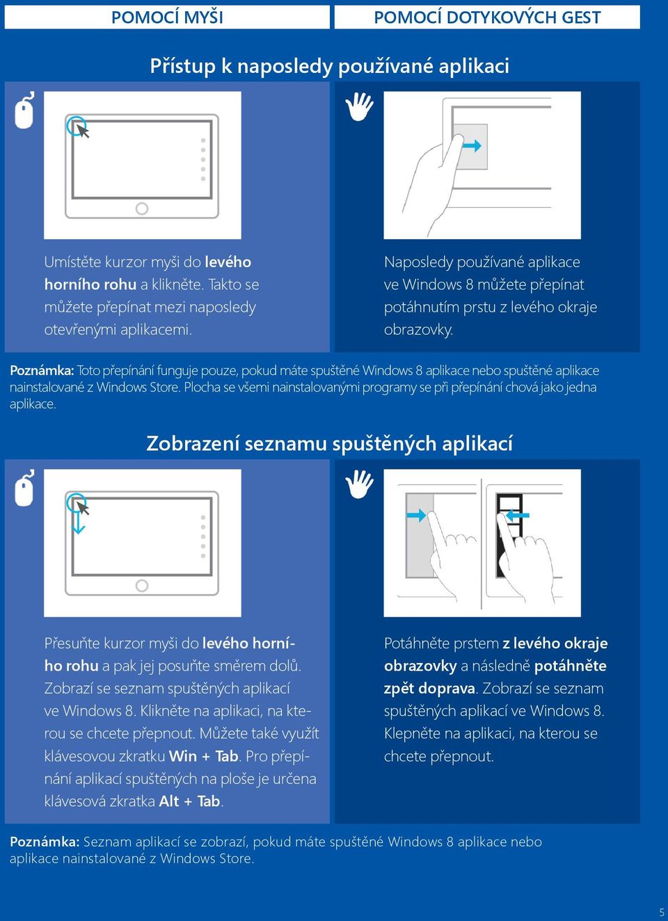 Poznámka: Toto přepínání funguje pouze, pokud máte spuštěné Windows 8 aplikace nebo spuštěné aplikace nainstalované z Windows Store.