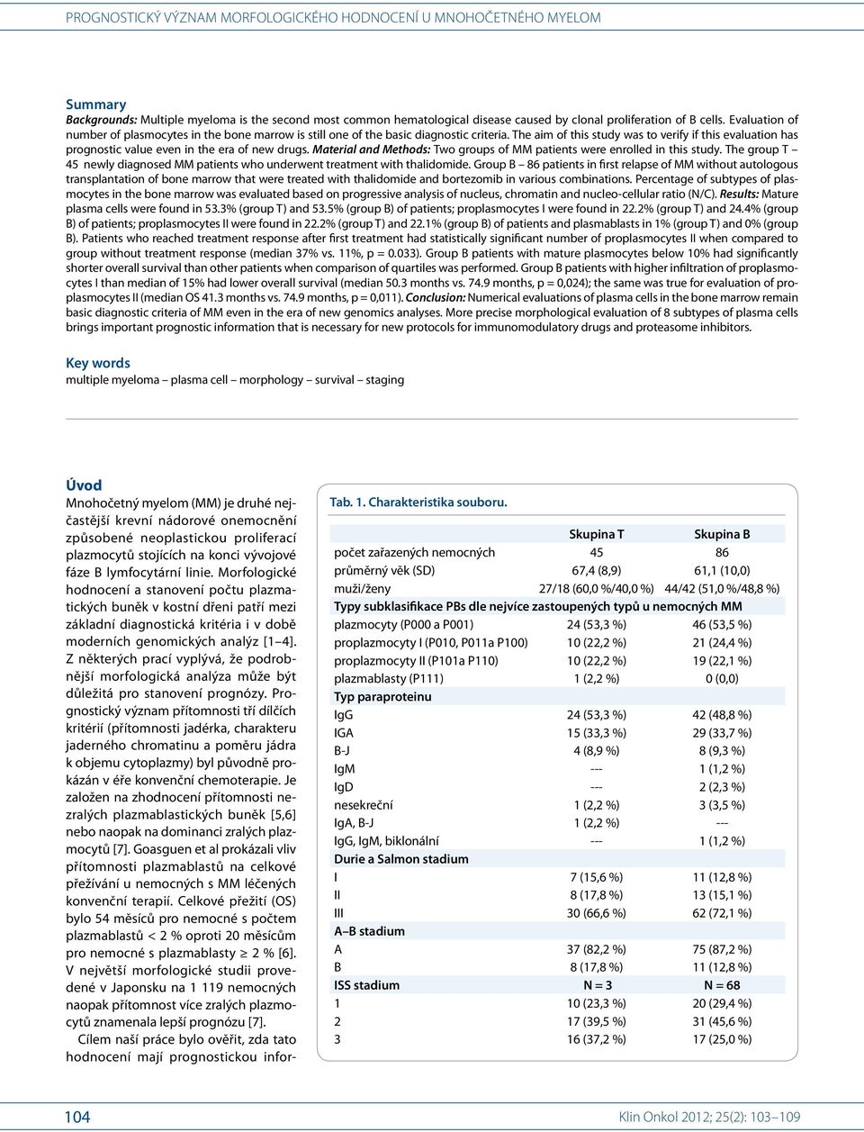 The aim of this study was to verify if this evaluation has prognostic value even in the era of new drugs. Material and Methods: Two groups of MM patients were enrolled in this study.