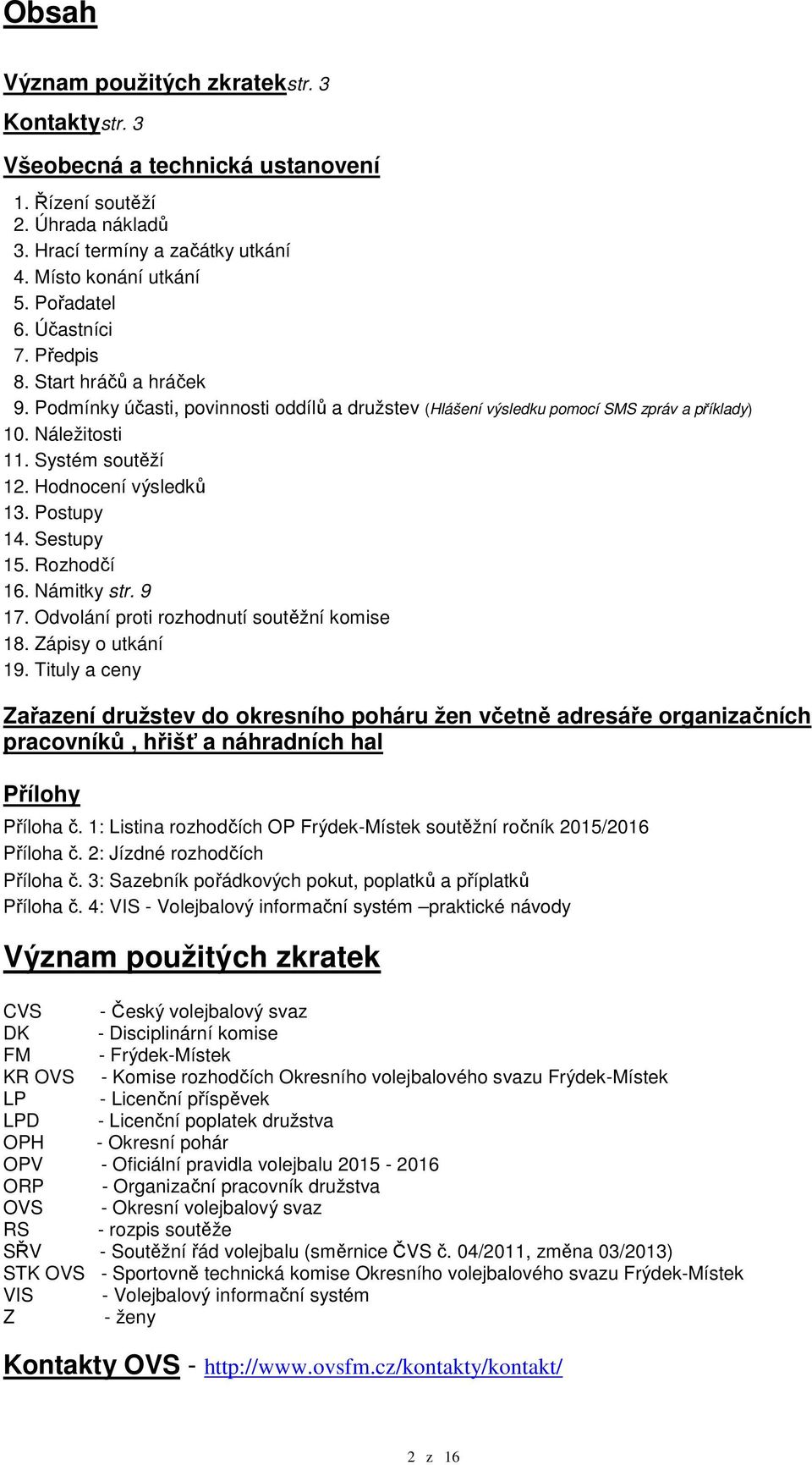 Hodnocení výsledků 13. Postupy 14. Sestupy 15. Rozhodčí 16. Námitky str. 9 17. Odvolání proti rozhodnutí soutěžní komise 18. Zápisy o utkání 19.