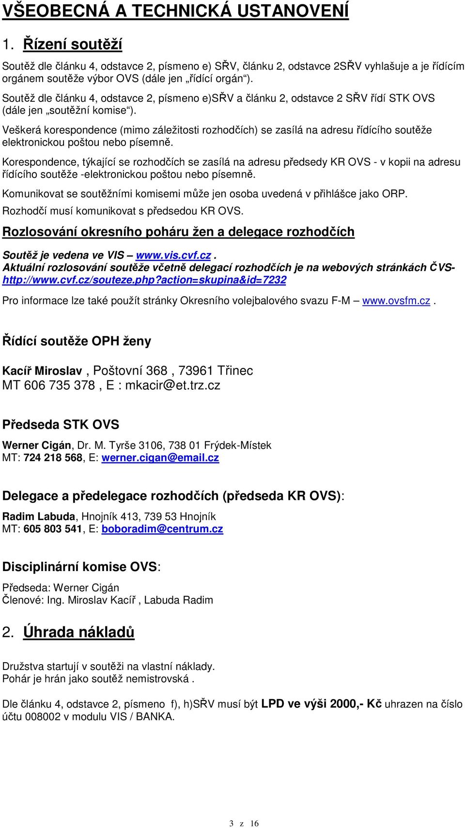 Veškerá korespondence (mimo záležitosti rozhodčích) se zasílá na adresu řídícího soutěže elektronickou poštou nebo písemně.