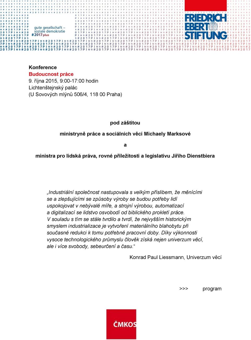 příležitosti a legislativu Jiřího Dienstbiera Industriální společnost nastupovala s velkým příslibem, že měnícími se a zlepšujícími se způsoby výroby se budou potřeby lidí uspokojovat v nebývalé