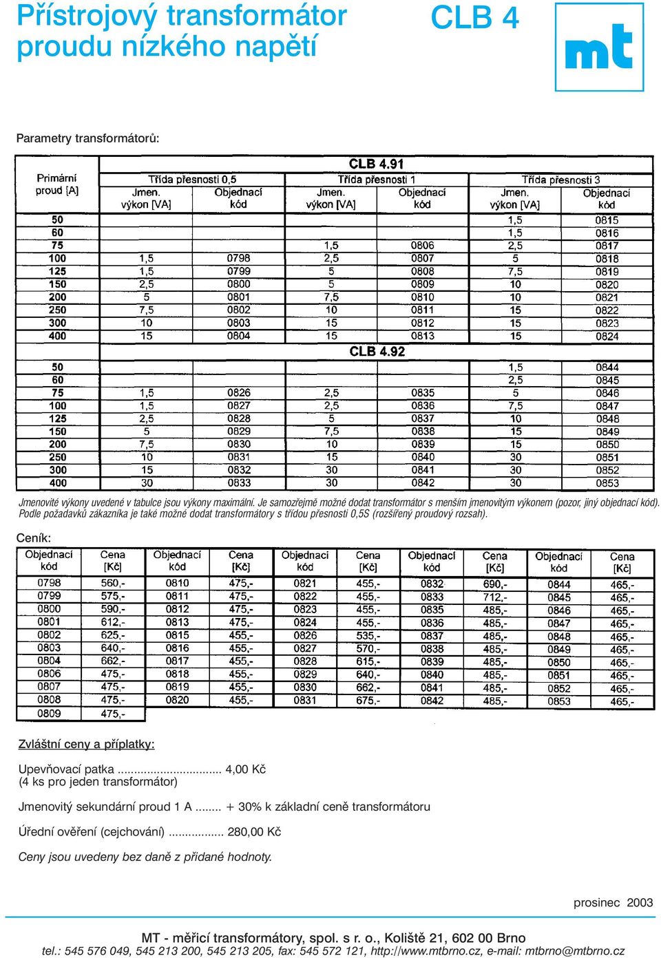 .. 4,00 (4 ks pro jeden transformátor) Jmenovitý sekundární proud 1 A... + % k základní cenì transformátoru Úøední ovìøení (cejchování).