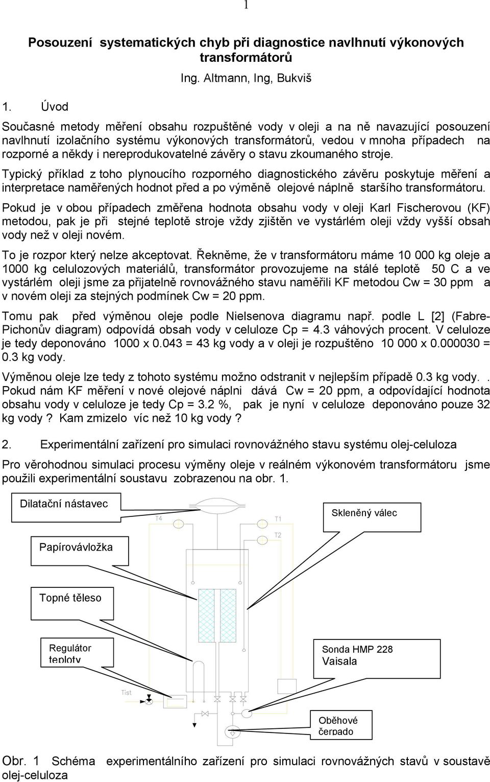 někdy i nereprodukovatelné závěry o stavu zkoumaného stroje.