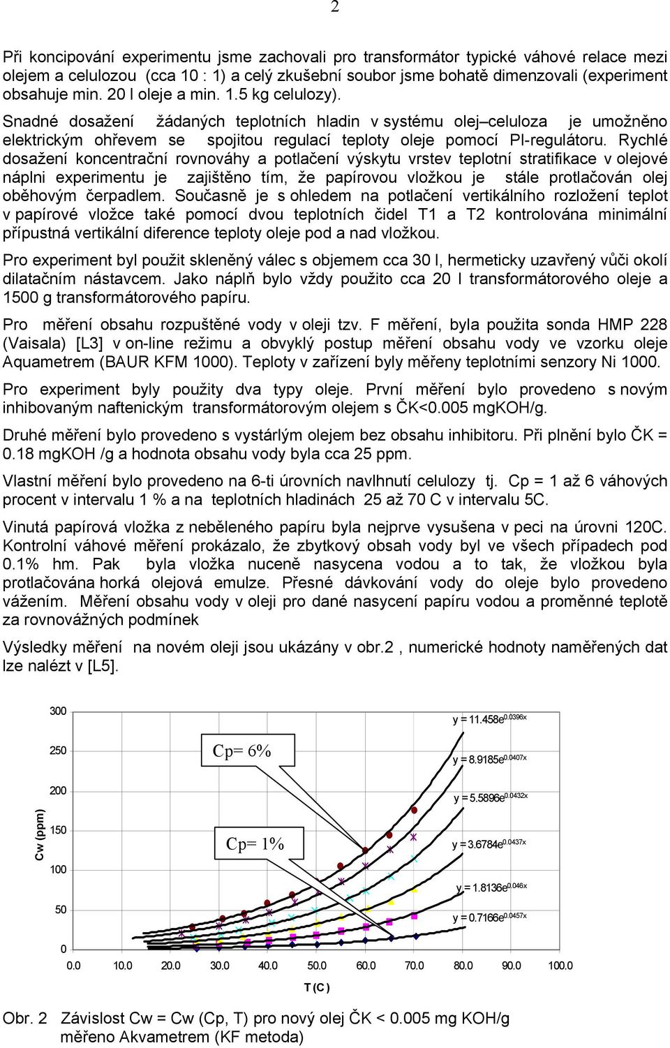 Rychlé dosažení koncentrační rovnováhy a potlačení výskytu vrstev teplotní stratifikace v olejové náplni experimentu je zajištěno tím, že papírovou vložkou je stále protlačován olej oběhovým