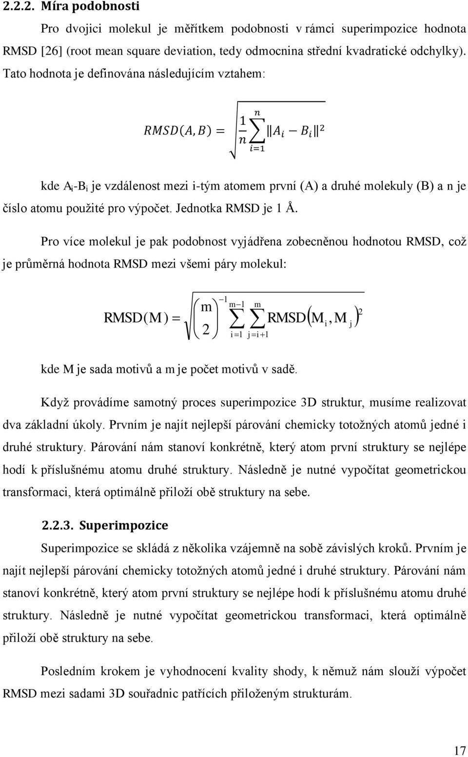 Pro více molekul je pak podobnost vyjádřena zobecněnou hodnotou RMSD, což je průměrná hodnota RMSD mezi všemi páry molekul: RMSD ( M ) m 2 1 m 1 m i1 ji1 RMSD M i, M j 2 kde M je sada motivů a m je