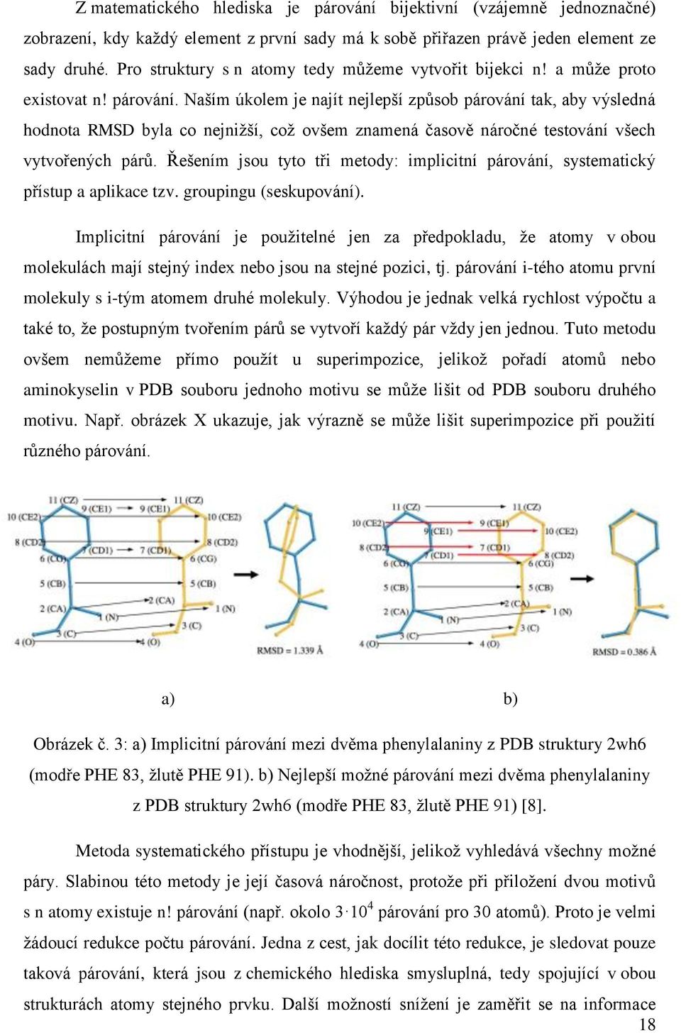 Naším úkolem je najít nejlepší způsob párování tak, aby výsledná hodnota RMSD byla co nejnižší, což ovšem znamená časově náročné testování všech vytvořených párů.