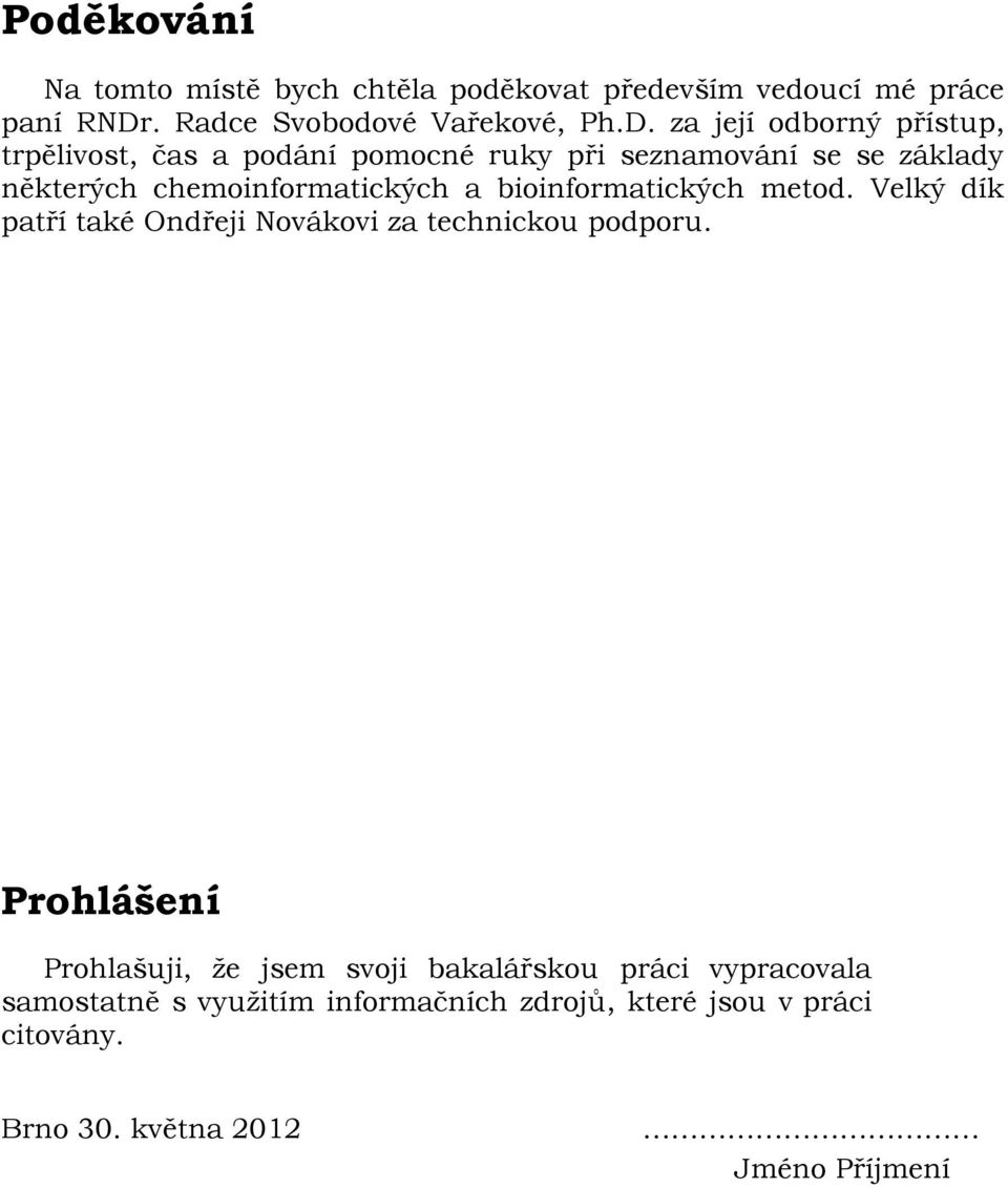 za její odborný přístup, trpělivost, čas a podání pomocné ruky při seznamování se se základy některých chemoinformatických a