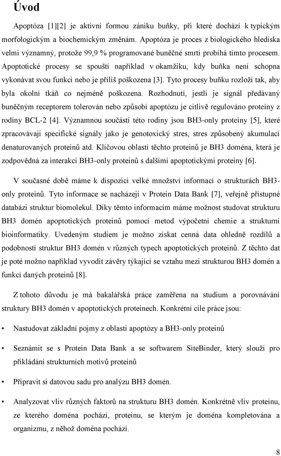 Apoptotické procesy se spouští například v okamžiku, kdy buňka není schopna vykonávat svou funkci nebo je příliš poškozena [3].