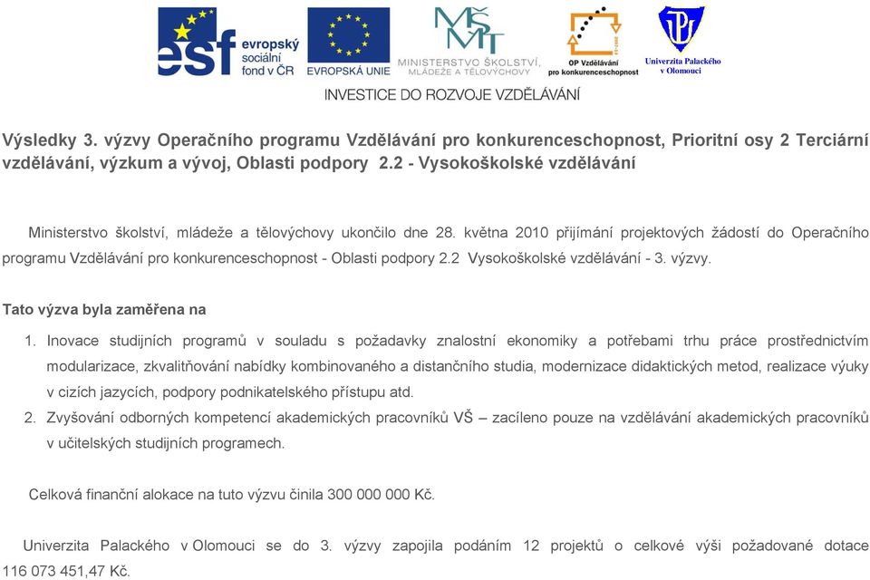 května 00 přijímání projektových žádostí do Operačního programu Vzdělávání pro konkurenceschopnost - Oblasti podpory. Vysokoškolské vzdělávání - 3. výzvy. Tato výzva byla zaměřena na.