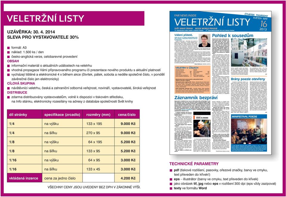 platností vycházejí tištěné a elektronické 4 x během akce (čtvrtek, pátek, sobota a neděle společné číslo, v pondělí závěrečné číslo jen elektronicky) návštěvníci veletrhu, česká a zahraniční odborná