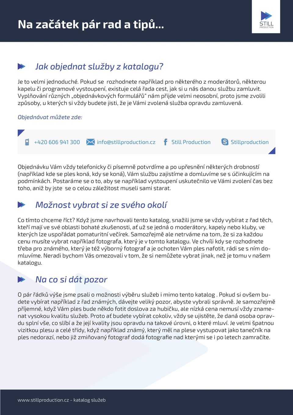 Vyplňování různých objednávkových formulářů nám přijde velmi neosobní, proto jsme zvolili způsoby, u kterých si vždy budete jisti, že je Vámi zvolená služba opravdu zamluvená.