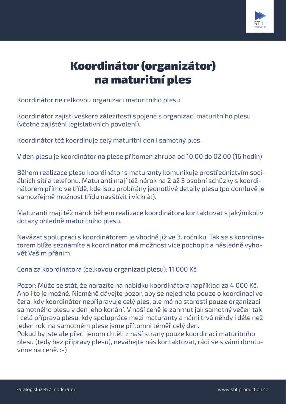 V den plesu je koordinátor na plese přítomen zhruba od 10:00 do 02:00 (16 hodin) Během realizace plesu koordinátor s maturanty komunikuje prostřednictvím sociálních sítí a telefonu.