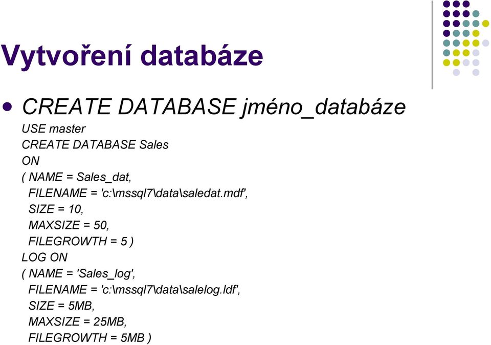 mdf', SIZE = 10, MAXSIZE = 50, FILEGROWTH = 5 ) LOG ON ( NAME = 'Sales_log',