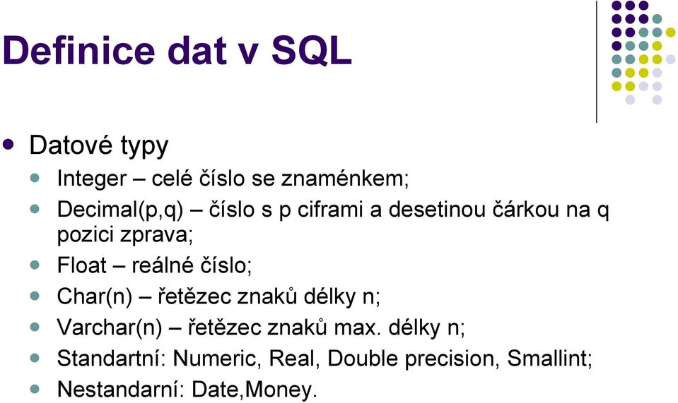 reálné číslo; Char(n) řetězec znaků délky n; Varchar(n) řetězec znaků max.