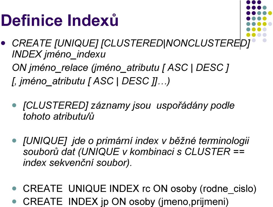 tohoto atributu/ů [UNIQUE] jde o primární index v běžné terminologii souborů dat (UNIQUE v kombinaci s