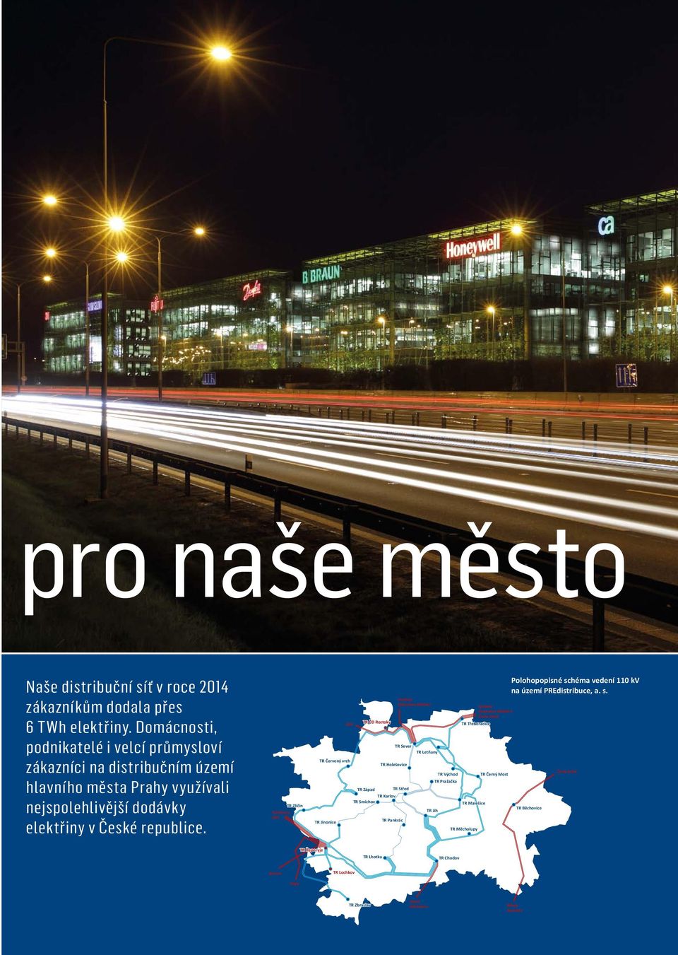 TR Zličín Tuchlovice Dříň Dříň TR Červený vrch TR Jinonice TR ČD Roztoky Vraňany Elektrárna Mělník I TR Sever TR Holešovice TR Západ TR Střed TR Karlov TR Smíchov TR Pankrác TR Letňany