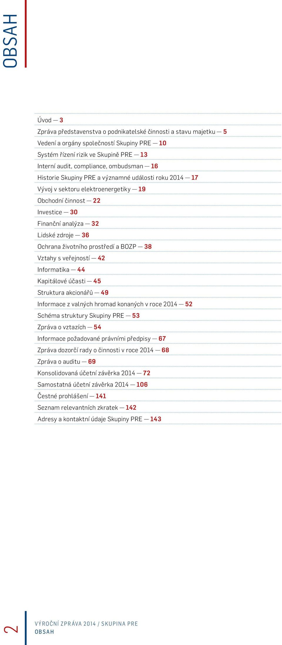 Vztahy s veřejností 42 Informatika 44 Kapitálové účasti 45 Struktura akcionářů 49 Informace z valných hromad konaných v roce 2014 52 Schéma struktury Skupiny PRE 53 Zpráva o vztazích 54 Informace