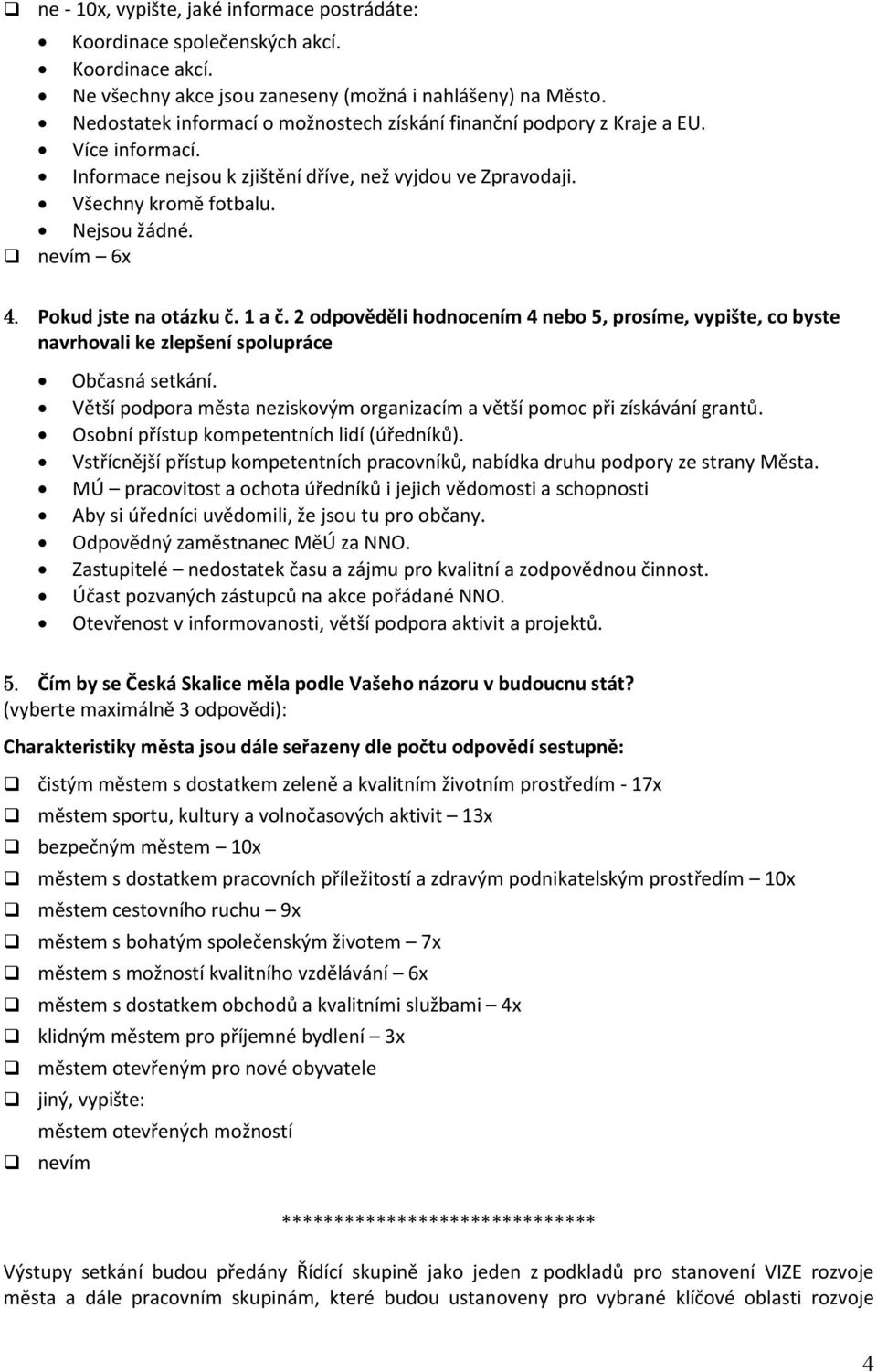 Pokud jste na otázku č. a č. odpověděli hodnocením 4 nebo 5, prosíme, vypište, co byste navrhovali ke zlepšení spolupráce Občasná setkání.