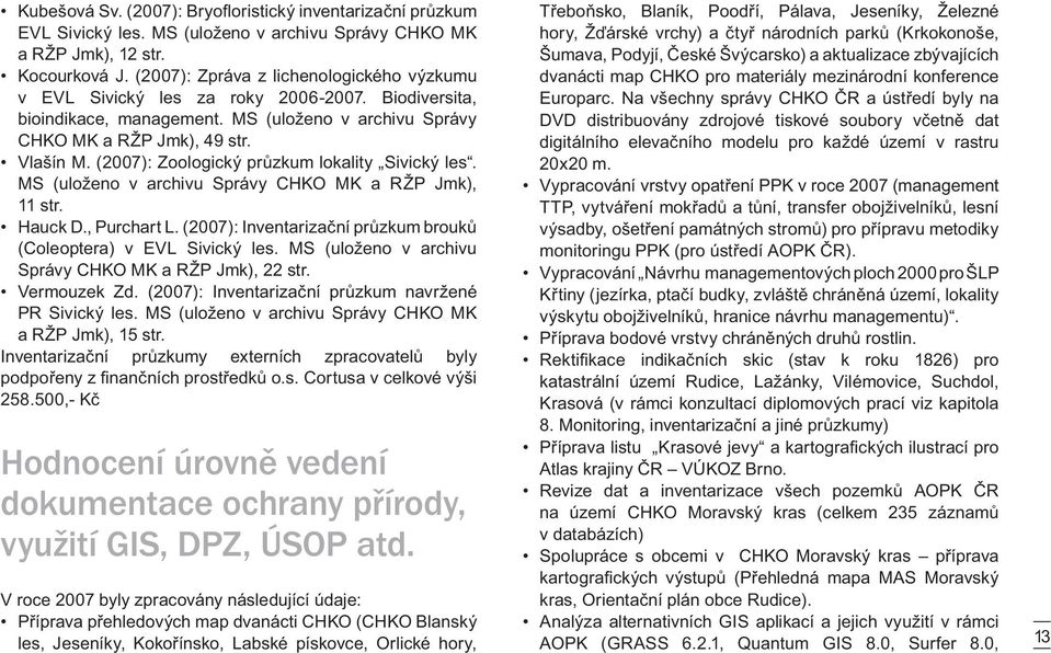 (2007): Zoologický průzkum lokality Sivický les. MS (uloženo v archivu Správy CHKO MK a RŽP Jmk), 11 str. Hauck D., Purchart L. (2007): Inventarizační průzkum brouků (Coleoptera) v EVL Sivický les.