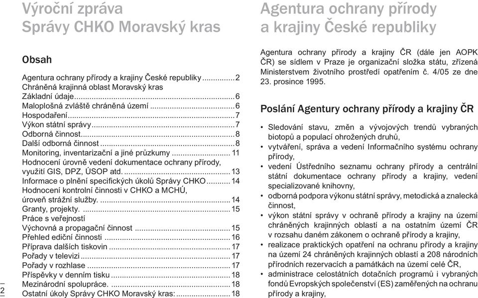 .. 11 Hodnocení úrovně vedení dokumentace ochrany přírody, využití GIS, DPZ, ÚSOP atd....13 Informace o plnění specifických úkolů Správy CHKO.