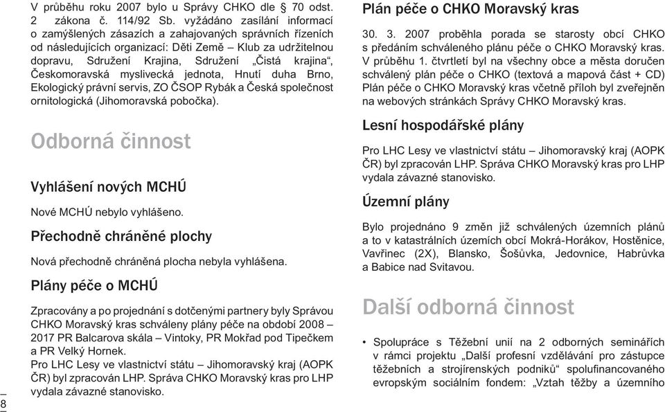 Českomoravská myslivecká jednota, Hnutí duha Brno, Ekologický právní servis, ZO ČSOP Rybák a Česká společnost ornitologická (Jihomoravská pobočka).