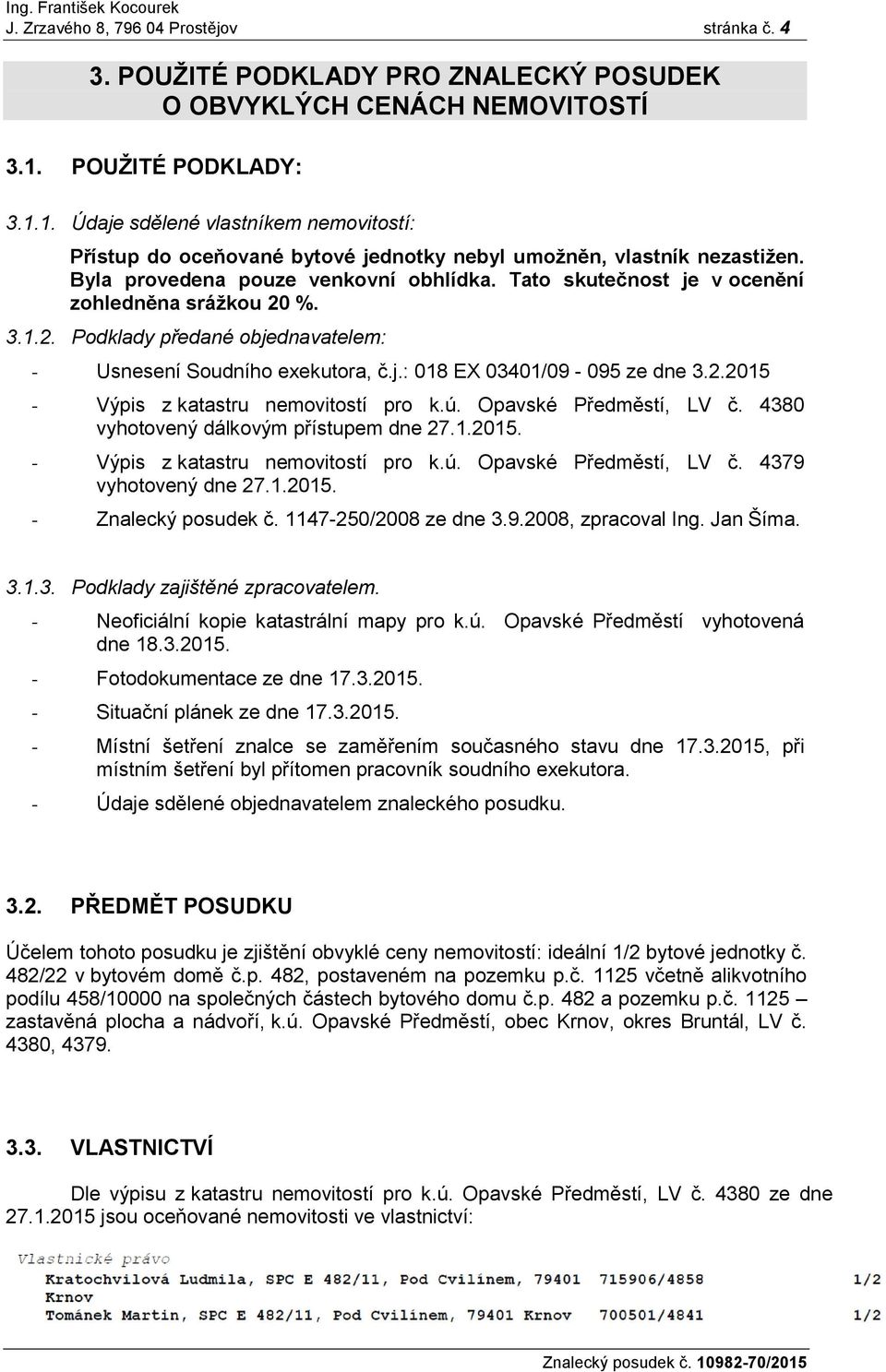 Tato skutečnost je v ocenění zohledněna sráţkou 20 %. 3.1.2. Podklady předané objednavatelem: - Usnesení Soudního exekutora, č.j.: 018 EX 03401/09-095 ze dne 3.2.2015 - Výpis z katastru nemovitostí pro k.