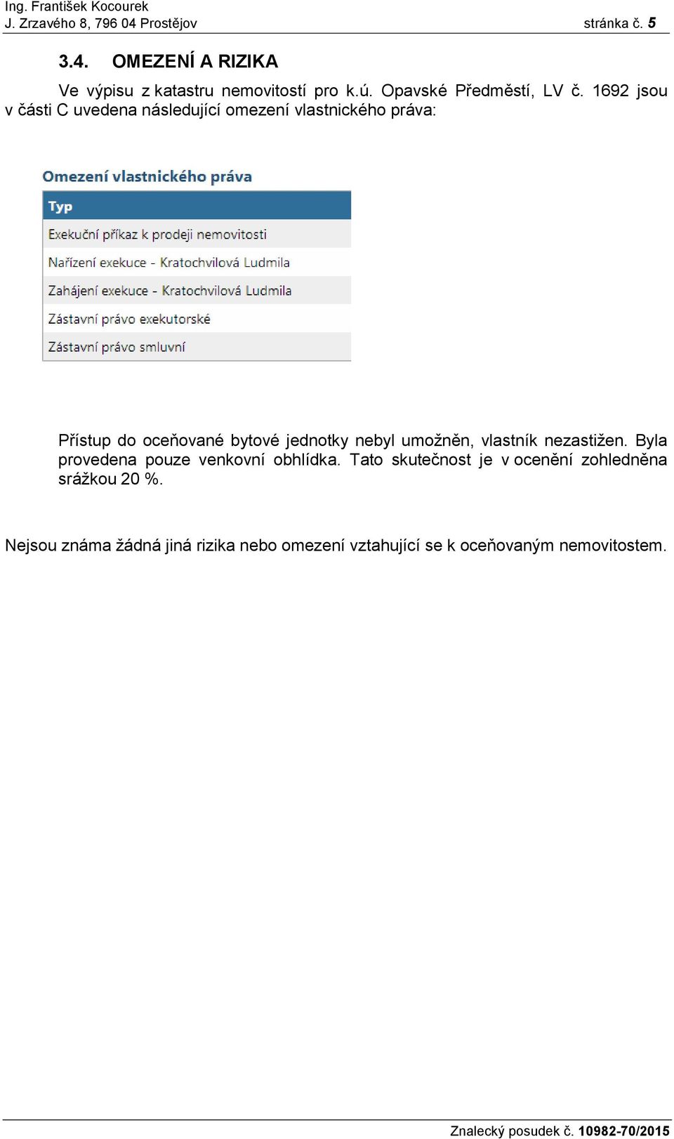 1692 jsou v části C uvedena následující omezení vlastnického práva: Přístup do oceňované bytové jednotky nebyl