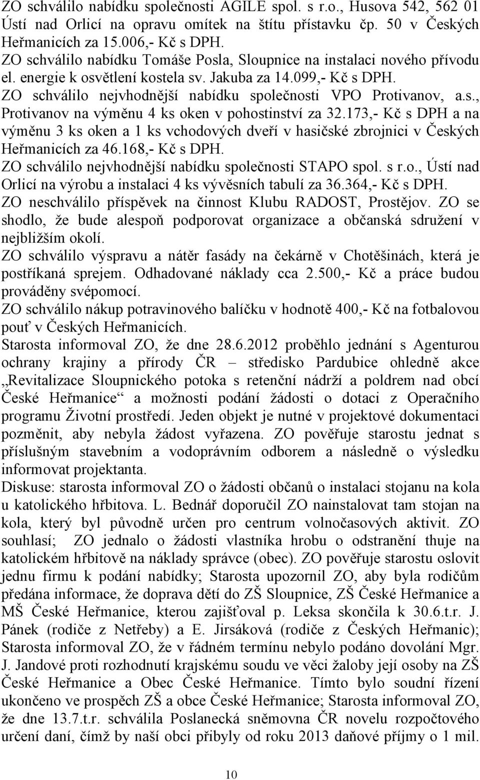 ZO schválilo nejvhodnější nabídku společnosti VPO Protivanov, a.s., Protivanov na výměnu 4 ks oken v pohostinství za 32.