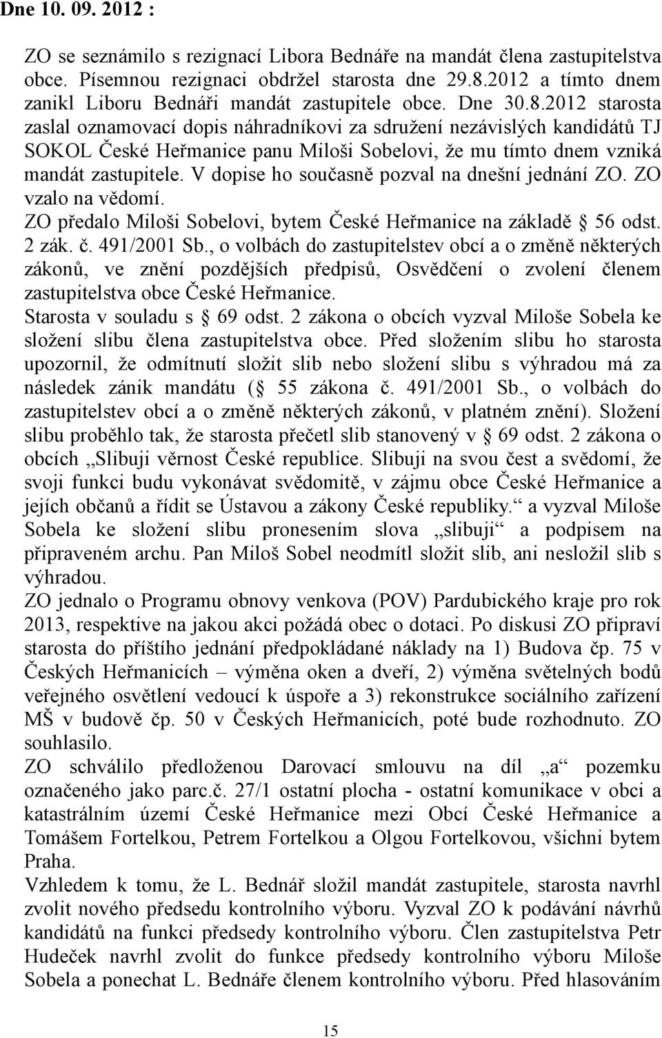 2012 starosta zaslal oznamovací dopis náhradníkovi za sdružení nezávislých kandidátů TJ SOKOL České Heřmanice panu Miloši Sobelovi, že mu tímto dnem vzniká mandát zastupitele.