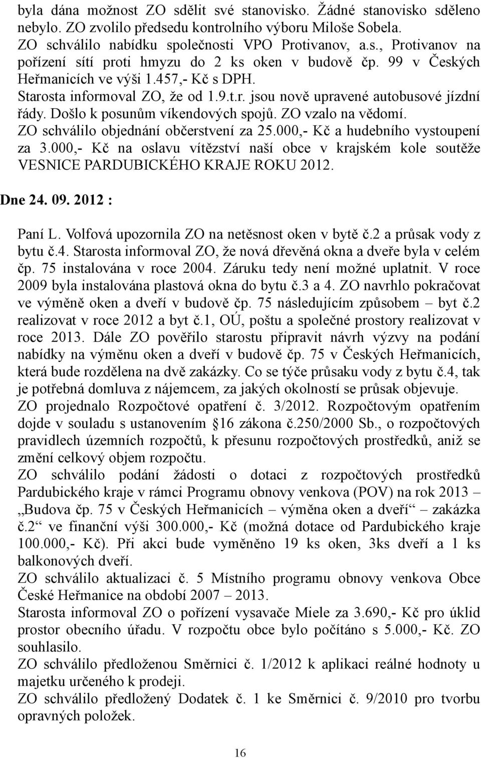 ZO schválilo objednání občerstvení za 25.000,- Kč a hudebního vystoupení za 3.000,- Kč na oslavu vítězství naší obce v krajském kole soutěže VESNICE PARDUBICKÉHO KRAJE ROKU 2012. Dne 24. 09.