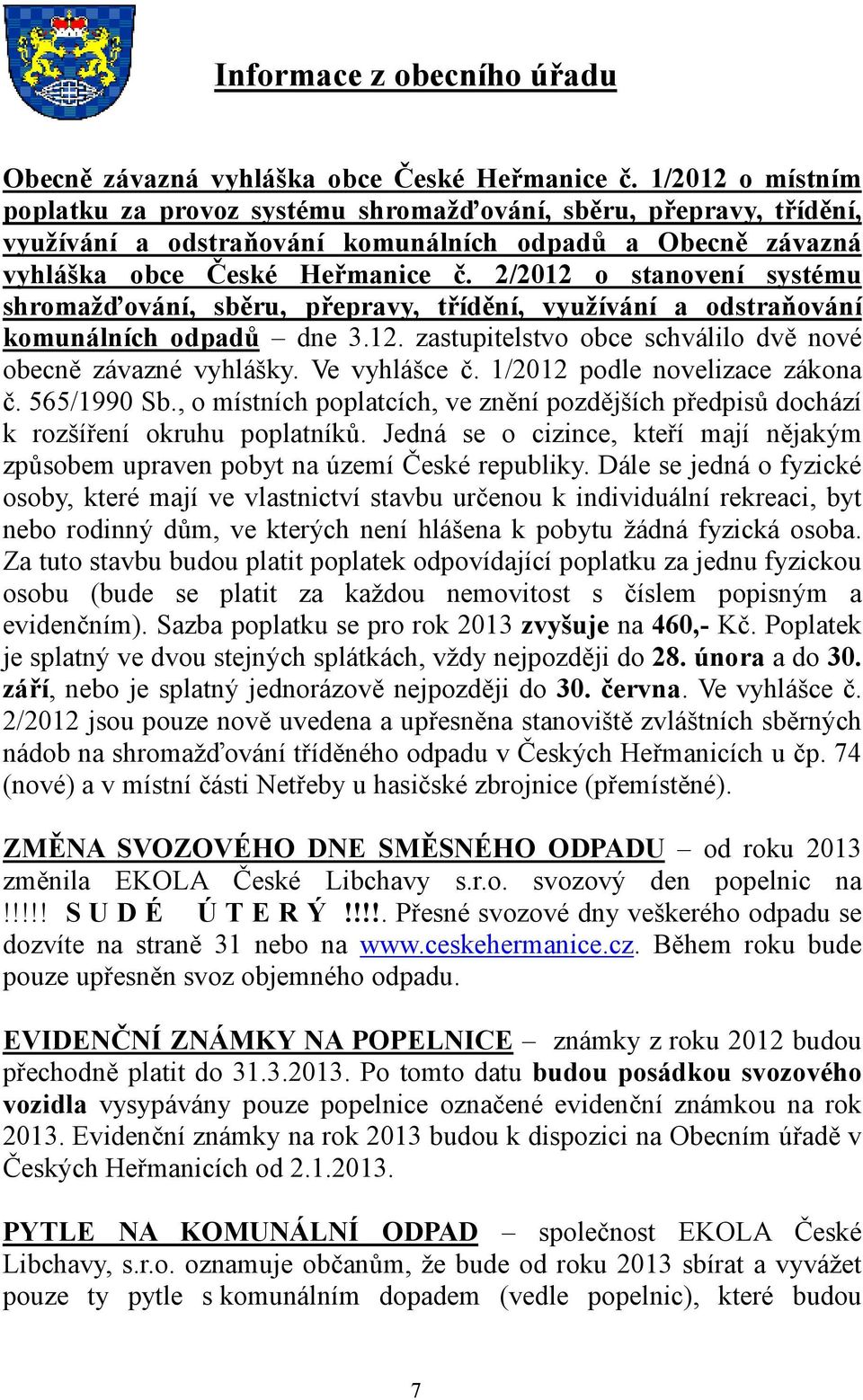 2/2012 o stanovení systému shromažďování, sběru, přepravy, třídění, využívání a odstraňování komunálních odpadů dne 3.12. zastupitelstvo obce schválilo dvě nové obecně závazné vyhlášky. Ve vyhlášce č.