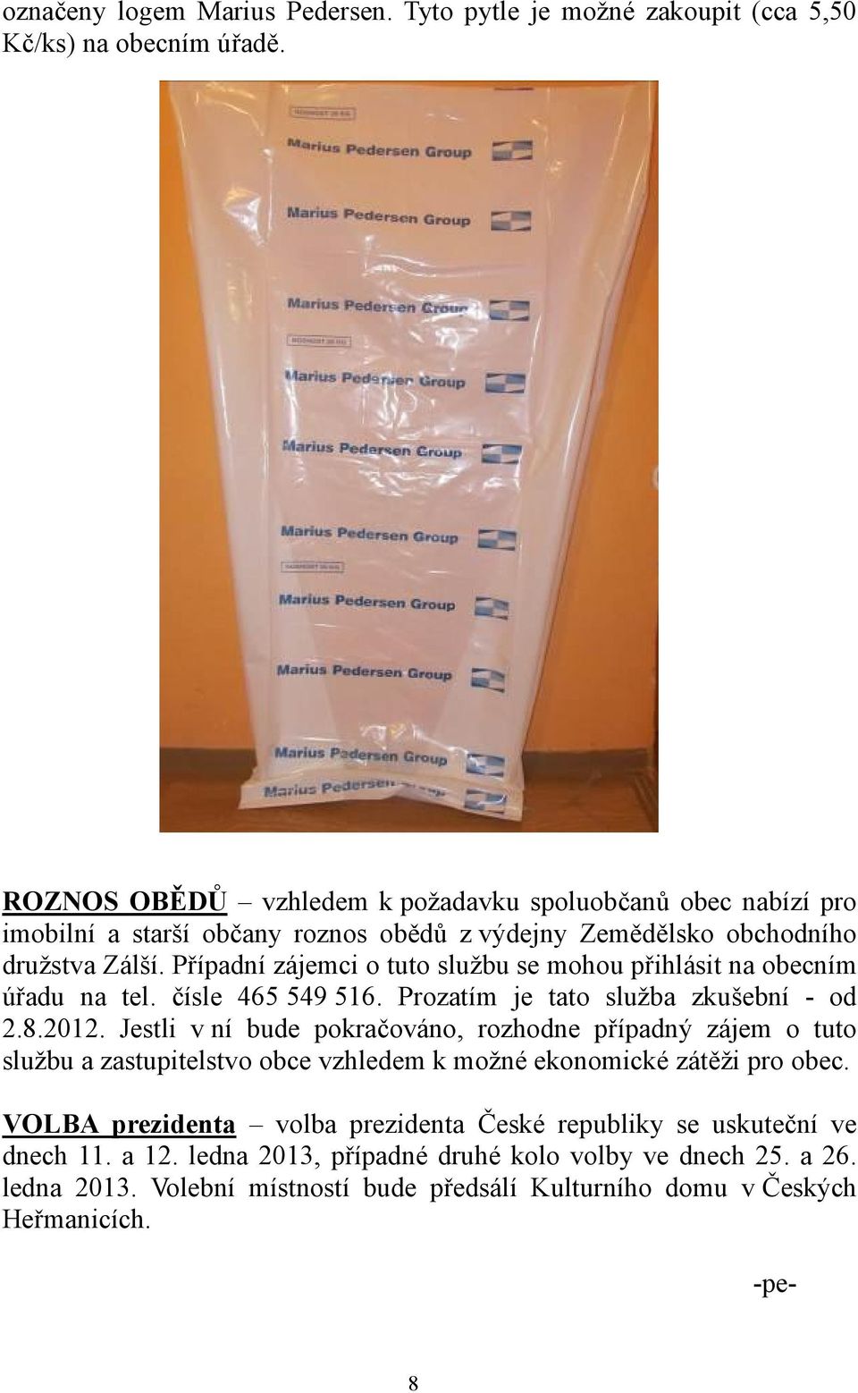 Případní zájemci o tuto službu se mohou přihlásit na obecním úřadu na tel. čísle 465 549 516. Prozatím je tato služba zkušební - od 2.8.2012.