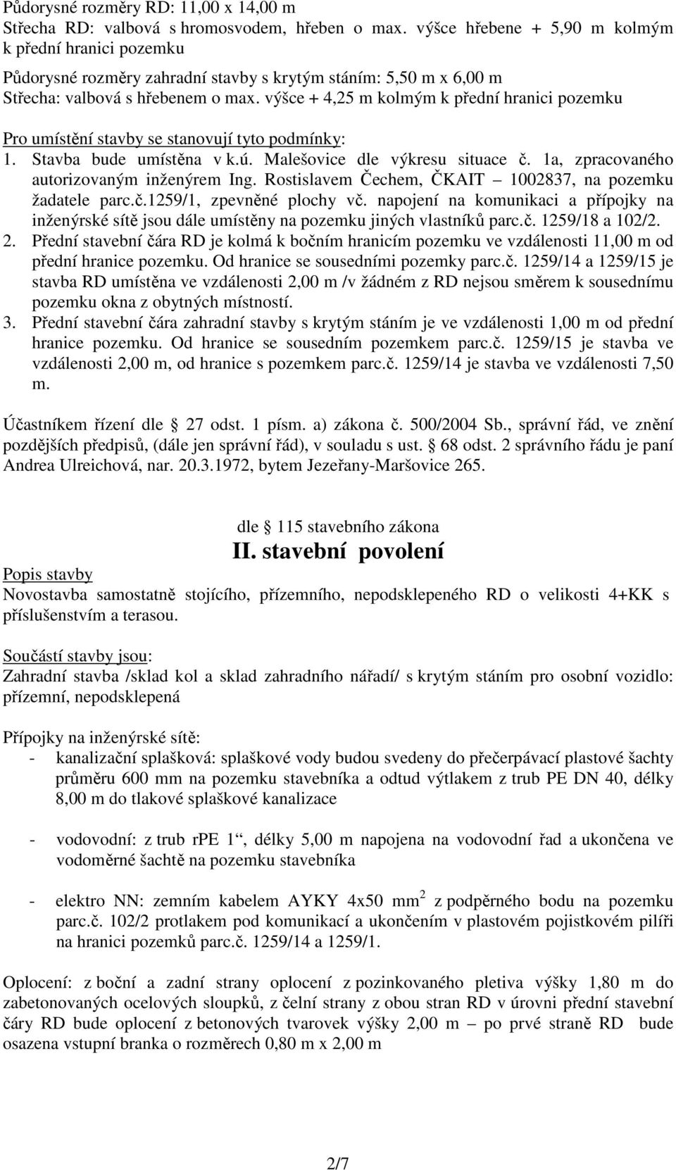 výšce + 4,25 m kolmým k přední hranici pozemku Pro umístění stavby se stanovují tyto podmínky: 1. Stavba bude umístěna v k.ú. Malešovice dle výkresu situace č.