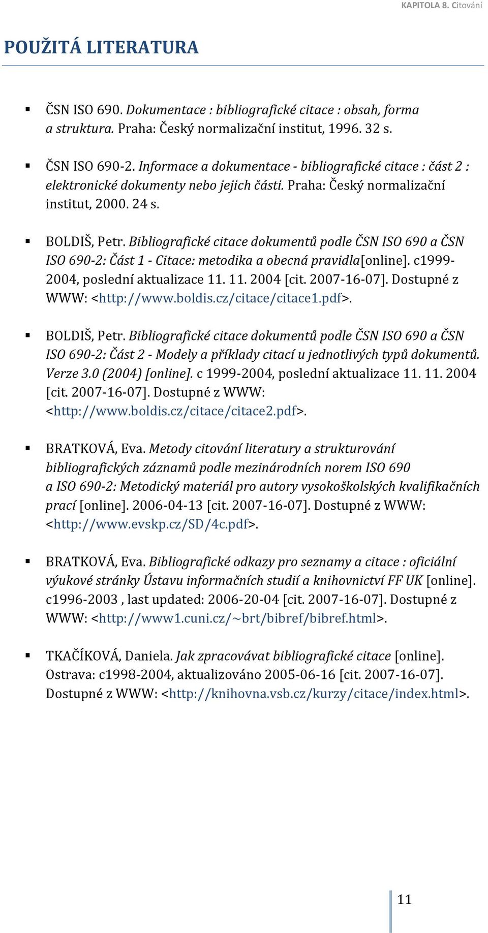 Bibliografické citace dokumentů podle ČSN ISO 690 a ČSN ISO 690 2: Část 1 Citace: metodika a obecná pravidla[online]. c1999 2004, poslední aktualizace 11. 11. 2004 [cit. 2007 16 07].