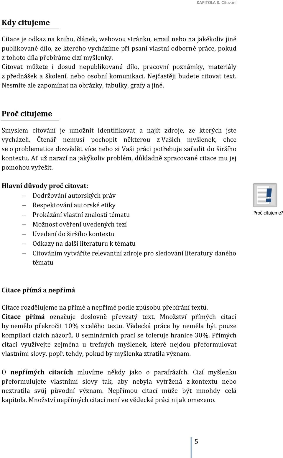 Nesmíte ale zapomínat na obrázky, tabulky, grafy a jiné. Proč citujeme Smyslem citování je umožnit identifikovat a najít zdroje, ze kterých jste vycházeli.