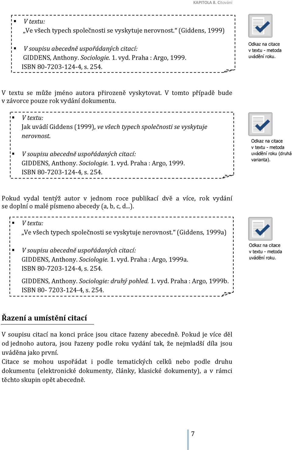 V textu: Jak uvádí Giddens (1999), ve všech typech společnosti se vyskytuje nerovnost. V soupisu abecedně uspořádaných citací: GIDDENS, Anthony. Sociologie. 1. vyd. Praha : Argo, 1999.