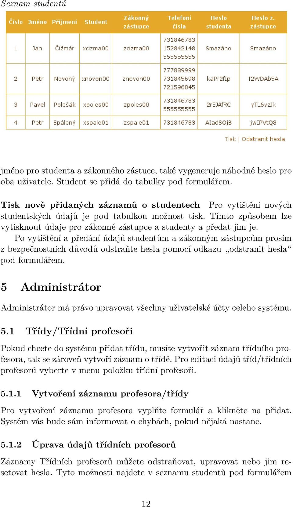 Po vytištění a předání údajů studentům a zákonným zástupcům prosím z bezpečnostních důvodů odstraňte hesla pomocí odkazu odstranit hesla pod formulářem.