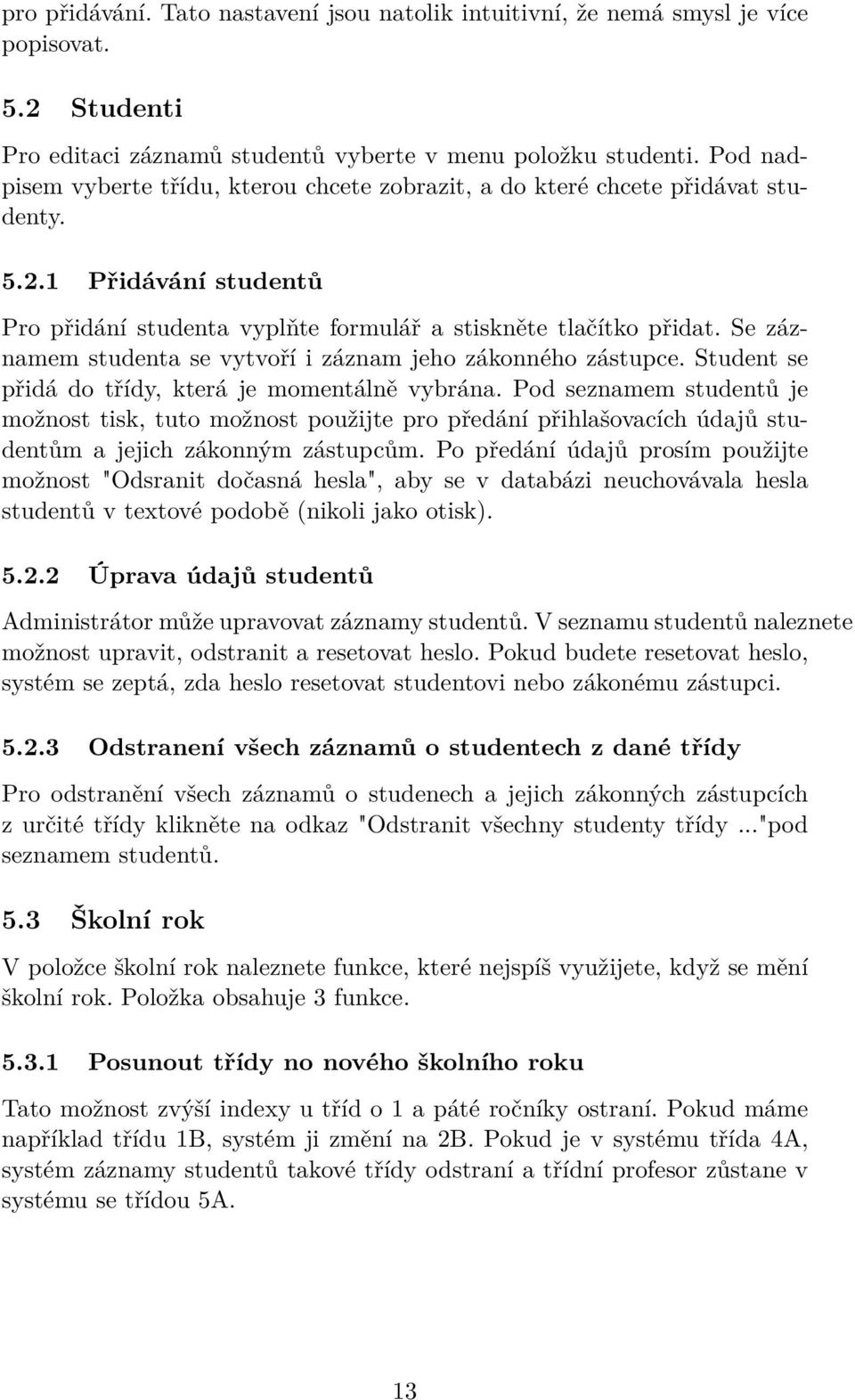 Se záznamem studenta se vytvoří i záznam jeho zákonného zástupce. Student se přidá do třídy, která je momentálně vybrána.