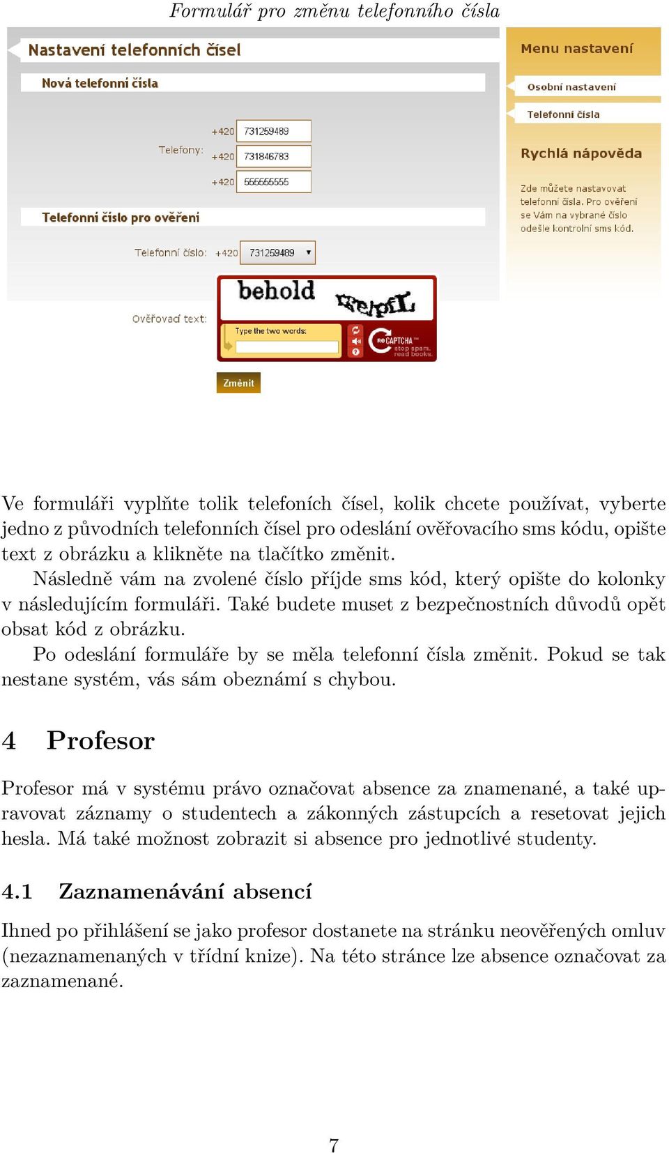 Také budete muset z bezpečnostních důvodů opět obsat kód z obrázku. Po odeslání formuláře by se měla telefonní čísla změnit. Pokud se tak nestane systém, vás sám obeznámí s chybou.